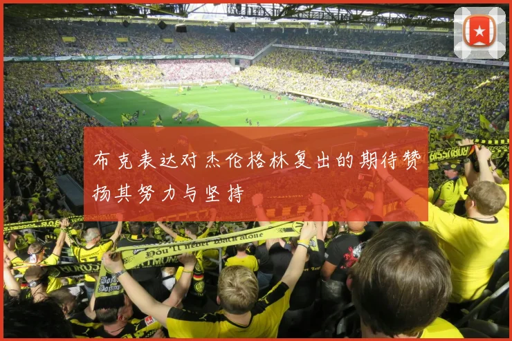 布克表达对杰伦格林复出的期待赞扬其努力与坚持