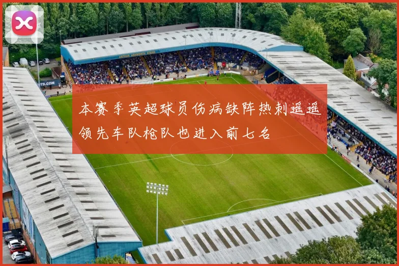 本赛季英超球员伤病缺阵热刺遥遥领先车队枪队也进入前七名